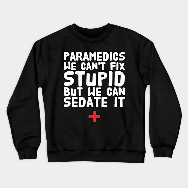 Paramedics we can't fix stupid but we can sedate it Crewneck Sweatshirt by captainmood